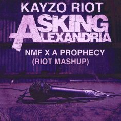 Kayzo &amp; RIOT vs. Asking Alexandria - NMF vs. A Prophecy (RIOT Mash-Up)