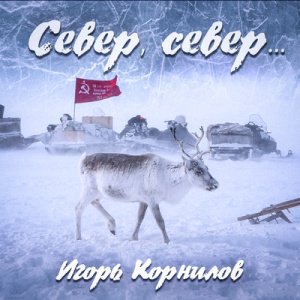 Игорь Корнилов - Север, север