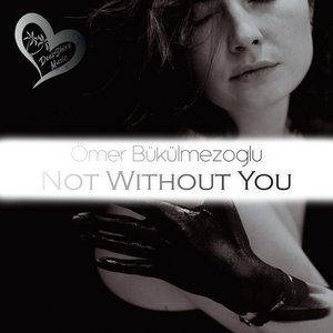 Ömer Bükülmezoğlu - Not Without You