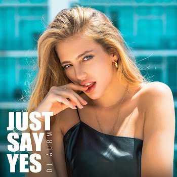 Dj Aurm - Just Say Yes