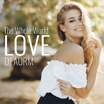 Dj Aurm - The Whole World - Love
